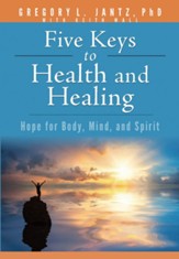 Five Keys to Health and Healing: Hope for Body, Mind, and Spirit - eBook