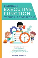 Teaching Executive Function in the K-5 Classroom: Strategies for Self-Regulation, Flexible Thinking, and Overcoming Behavioral Obstacles - eBook