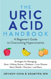 The Uric Acid Handbook: A Beginner's Guide to Overcoming Hyperuricemia (Strategies for Managing: Gout, Kidney Stones, Diabetes, Liver Disease, Heart Health, Psoriasis, and More) - eBook