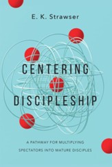 Centering Discipleship: A Pathway for Multiplying Spectators into Mature Disciples - eBook