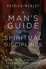 A Man's Guide to the Spiritual Disciplines: 12 Habits to Strengthen Your Walk with Christ - eBook