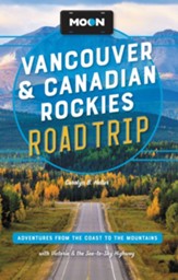 Moon Vancouver & Canadian Rockies Road Trip: Adventures from the Coast to the Mountains, with Victoria and the Sea-to-Sky Highway / Revised - eBook