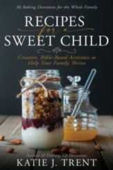 Recipes for a Sweet Child: Creative, Bible-Based Activities to Help Your Family Thrive - eBook