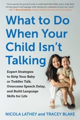 What to Do When Your Child Isn't Talking: Expert Strategies to Help Your Baby or Toddler Talk, Overcome Speech Delay, and Build Language Skills for Life - eBook