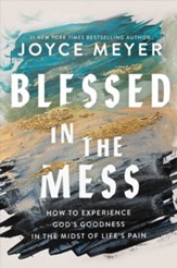 Blessed in the Mess: How to Experience God's Goodness in the Midst of Life's Pain - eBook