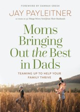 Moms Bringing Out the Best in Dads: Teaming Up to Help Your Family Thrive - eBook