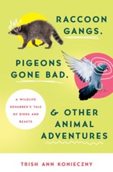 Raccoon Gangs, Pigeons Gone Bad, and Other Animal Adventures: A Wildlife Rehabber's Tale of Birds and Beasts - eBook