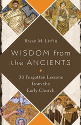 Wisdom from the Ancients: 30 Forgotten Lessons from the Early Church - eBook