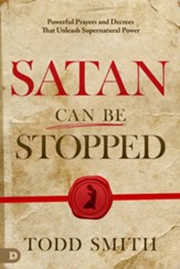 Satan Can Be Stopped: Powerful Prayers and Decrees That Unleash Supernatural Power - eBook