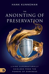 The Anointing of Preservation: Living Supernaturally Shielded from the Powers of Darkness - eBook