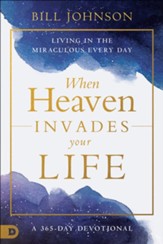 When Heaven Invades Earth Devotional: Living in the Miraculous 365 Days of the Year - eBook