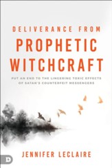 Deliverance from Prophetic Witchcraft: Put an End to the Lingering Toxic Effects of Satan's Counterfeit Messengers - eBook