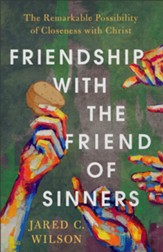 Friendship with the Friend of Sinners: The Remarkable Possibility of Closeness with Christ - eBook