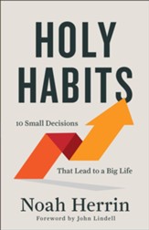 Holy Habits: 10 Small Decisions That Lead to a Big Life - eBook