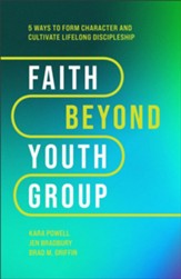 Faith Beyond Youth Group: Five Ways to Form Character and Cultivate Lifelong Discipleship - eBook