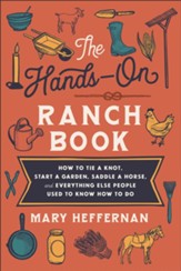 The Hands-On Ranch Book: How to Tie a Knot, Start a Garden, Saddle a Horse, and Everything Else People Used to Know How to Do - eBook