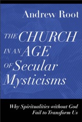 The Church in an Age of Secular Mysticisms (Ministry in a Secular Age): Why Spiritualities without God Fail to Transform Us - eBook
