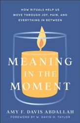 Meaning in the Moment: How Rituals Help Us Move through Joy, Pain, and Everything in Between - eBook