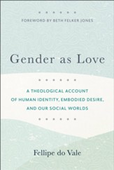 Gender as Love: A Theological Account of Human Identity, Embodied Desire, and Our Social Worlds - eBook