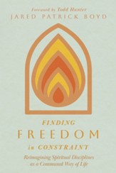 Finding Freedom in Constraint: Reimagining Spiritual Disciplines as a Communal Way of Life - eBook