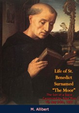 Life of St. Benedict Surnamed The Moor The Son of a Slave: Canonized by Pope Pius VII, May 24th, 1807 - eBook