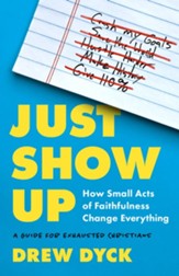 Just Show Up: How Small Acts of Faithfulness Change Everything (A Guide for Exhausted Christians) - eBook