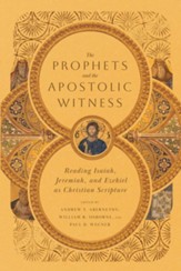 The Prophets and the Apostolic Witness: Reading Isaiah, Jeremiah, and Ezekiel as Christian Scripture - eBook