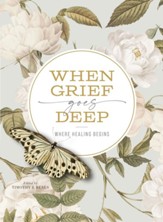 When Grief Goes Deep: Where Healing Begins - eBook