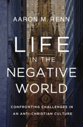 Life in the Negative World: Confronting Challenges in an Anti-Christian Culture - eBook