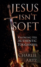 Jesus Isn't Soft: Knowing His Authentic Toughness - eBook