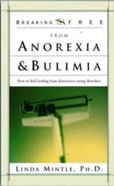 Breaking Free From Anorexia & Bulimia: How to Find Healing From Destructive Eating Discorders / Digital original - eBook
