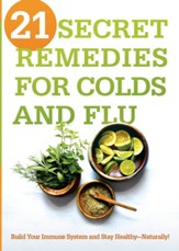 21 Secret Remedies for Colds and Flu: Build Your Immune System and Stay Healthy-Naturally! - eBook