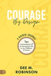 Courage by Design: A Guided Journal: Ten Commandments +1 for Moving Past Fear to Joy, Fulfillment, and Purpose - eBook