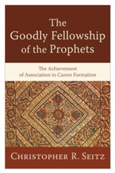 Goodly Fellowship of the Prophets, The: The Achievement of Association in Canon Formation - eBook
