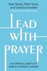 Lead with Prayer: The Spiritual Habits of World-Changing Leaders - eBook