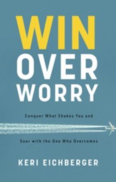 Win over Worry: Conquer What Shakes You and Soar with the One Who Overcomes - eBook