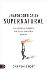 Unapologetically Supernatural: Real World Empowerment for Out of This World Miracles - eBook