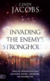 Invading the Enemy's Strongholds: Targeted Intercession that Unleashes Revival, Awakening, and Reformation - eBook
