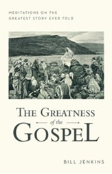 The Greatness of the Gospel: Meditations on the Greatest Story Ever Told - eBook