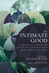 An Intimate Good: A Skeptical Christian Mystic in Conversation with Teresa of Avila - eBook