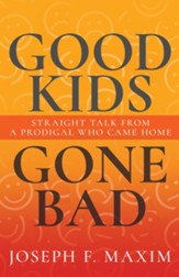 Good Kids Gone Bad: Straight Talk from a Prodigal Who Came Home - eBook