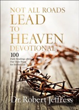 Not All Roads Lead to Heaven Devotional: 100 Daily Readings about Our Only Hope for Eternal Life - eBook