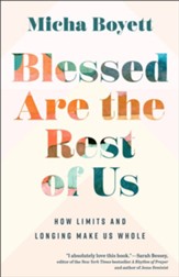 Blessed Are the Rest of Us: How Limits and Longing Make Us Whole - eBook