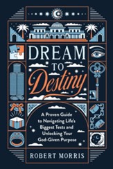 Dream to Destiny: A Proven Guide to Navigating Life's Biggest Tests and Unlocking Your God-Given Purpose - eBook