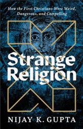 Strange Religion: How the First Christians Were Weird, Dangerous, and Compelling - eBook