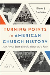 Turning Points in American Church History: How Pivotal Events Shaped a Nation and a Faith - eBook