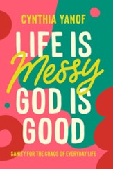 Life Is Messy, God Is Good: Sanity for the Chaos of Everyday Life - eBook