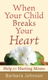 When Your Child Breaks Your Heart: Help for Hurting Moms - eBook