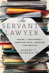 The Servant Lawyer: Facing the Challenges of Christian Faith in Everyday Law Practice - eBook