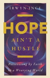 Hope Ain't a Hustle: Persevering by Faith in a Wearying World - eBook
